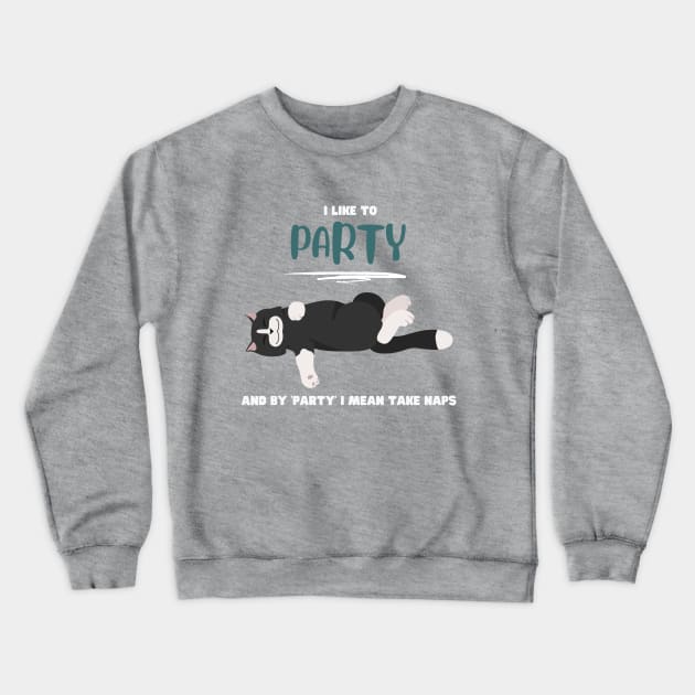 I like to party and by 'party' I mean take naps Crewneck Sweatshirt by My-Kitty-Love